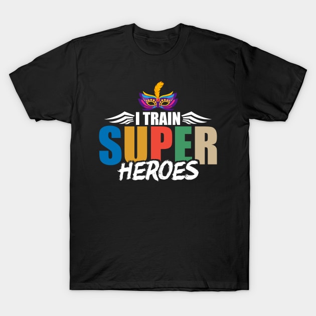 I Train Super Heroes Mardi Gras Mask Teacher T-Shirt by theperfectpresents